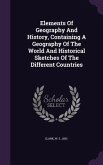 Elements Of Geography And History, Containing A Geography Of The World And Historical Sketches Of The Different Countries