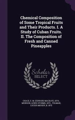 Chemical Composition of Some Tropical Fruits and Their Products. I. A Study of Cuban Fruits. II. The Composition of Fresh and Canned Pineapples - Chace, E M; Munson, Lewis Storms; Tolman, Lucius Moody