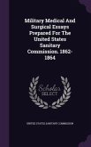 Military Medical And Surgical Essays Prepared For The United States Sanitary Commission. 1862-1864
