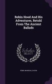 Robin Hood And His Adventures, Retold From The Ancient Ballads