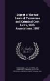 Digest of the tax Laws of Tennessee and Criminal Cost Laws, With Annotations. 1907