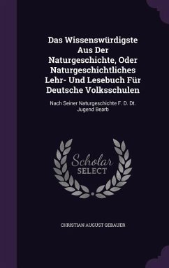 Das Wissenswürdigste Aus Der Naturgeschichte, Oder Naturgeschichtliches Lehr- Und Lesebuch Für Deutsche Volksschulen: Nach Seiner Naturgeschichte F. D - Gebauer, Christian August