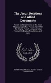 The Jesuit Relations and Allied Documents: Travels and Explorations of the Jesuit Missionaries in New France, 1610-1791; the Original French, Latin, a