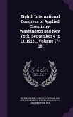 Eighth International Congress of Applied Chemistry, Washington and New York, September 4 to 13, 1912 .. Volume 17-18