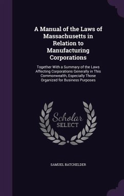 A Manual of the Laws of Massachusetts in Relation to Manufacturing Corporations - Batchelder, Samuel