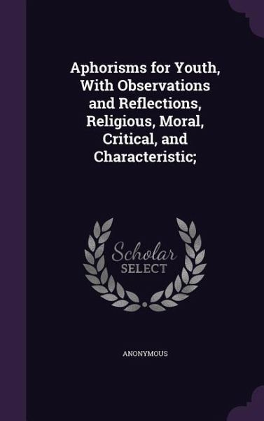 Aphorisms for Youth, With Observations and Reflections, Religious, Moral, Critical, and Characteristic; Aphorisms for Youth, With Observations and Reflections, Religious, Moral, Critical, and Characteristic;