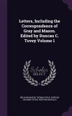 Letters, Including the Correspondence of Gray and Mason. Edited by Duncan C. Tovey Volume 1