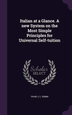 Italian at a Glance. A new System on the Most Simple Principles for Universal Self-tuition - Thimm, Franz J. L.