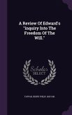 A Review Of Edward's &quote;inquiry Into The Freedom Of The Will.&quote;