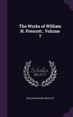 The Works of William H. Prescott.. Volume 7 - Prescott, William Hickling