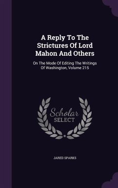A Reply To The Strictures Of Lord Mahon And Others: On The Mode Of Editing The Writings Of Washington, Volume 215 - Sparks, Jared