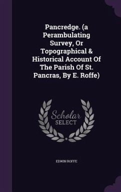 Pancredge. (a Perambulating Survey, Or Topographical & Historical Account Of The Parish Of St. Pancras, By E. Roffe) - Roffe, Edwin