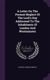 A Letter On The Present Neglect Of The Lord's Day Addressed To The Inhabitants Of London And Westminster