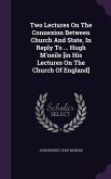 Two Lectures On The Connexion Between Church And State, In Reply To ... Hugh M'neile [in His Lectures On The Church Of England]