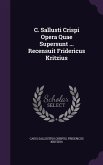 C. Sallusti Crispi Opera Quae Supersunt ... Recensuit Fridericus Kritzius