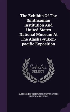 The Exhibits Of The Smithsonian Institution And United States National Museum At The Alaska-yukon-pacific Exposition - Institution, Smithsonian