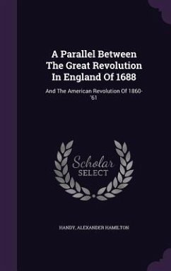 A Parallel Between The Great Revolution In England Of 1688 - Hamilton, Handy Alexander