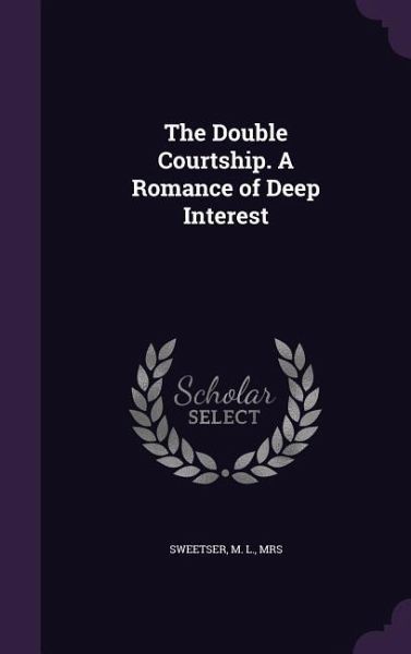 The Double Courtship. A Romance of Deep Interest