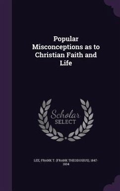 Popular Misconceptions as to Christian Faith and Life - Lee, Frank T. 1847-1934