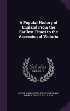A Popular History of England From the Earliest Times to the Accession of Victoria - Guizot, M.; Ripley, M M
