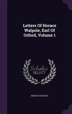 Letters Of Horace Walpole, Earl Of Orford, Volume 1 - Walpole, Horace