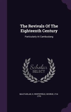 The Revivals Of The Eighteenth Century: Particularly At Cambuslang - D, Macfarlan; Whitefield, George