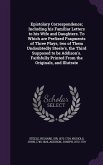 Epistolary Correspondence; Including his Familiar Letters to his Wife and Daughters. To Which are Prefixed Fragments of Three Plays, two of Them Undoubtedly Steele's, the Third Supposed to be Addison's. Faithfully Printed From the Originals, and Illutrate