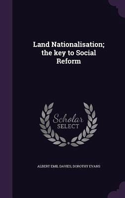 Land Nationalisation; the key to Social Reform