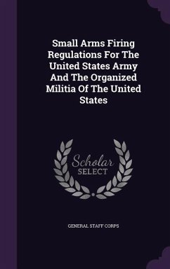 Small Arms Firing Regulations For The United States Army And The Organized Militia Of The United States - Corps, General Staff