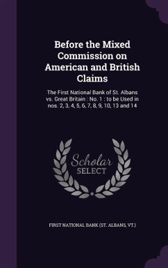 Before the Mixed Commission on American and British Claims: The First National Bank of St. Albans vs. Great Britain: No. 1: to be Used in nos. 2, 3, 4