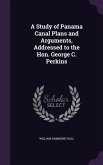 A Study of Panama Canal Plans and Arguments, Addressed to the Hon. George C. Perkins