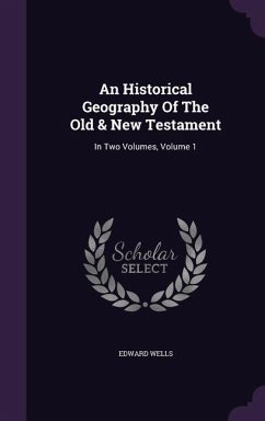 An Historical Geography Of The Old & New Testament: In Two Volumes, Volume 1 - Wells, Edward