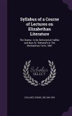 Syllabus of a Course of Lectures on Elizabethan Literature: The Drama: to be Delivered at Halifax and Bury St. Edmund's in The Michaelmas Term, 1887