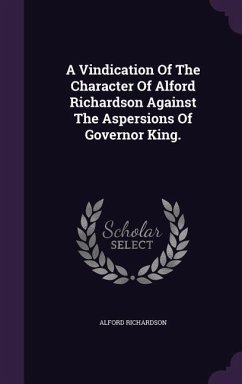 A Vindication Of The Character Of Alford Richardson Against The Aspersions Of Governor King. - Richardson, Alford