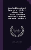 Annals of Educational Progress in 1910- [v. 1-; a Report Upon Current Educational Activities Throughout the World .. Volume 2