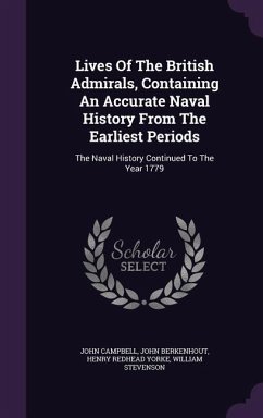 Lives Of The British Admirals, Containing An Accurate Naval History From The Earliest Periods: The Naval History Continued To The Year 1779 - Campbell, John; Berkenhout, John