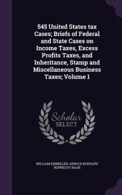 545 United States tax Cases; Briefs of Federal and State Cases on Income Taxes, Excess Profits Taxes, and Inheritance, Stamp and Miscellaneous Business Taxes; Volume 1 - Kixmiller, William; Baar, Arnold Rudolph Ruprecht