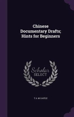 Chinese Documentary Drafts; Hints for Beginners - Castle, T A M Chinese Documentary Drafts; Hints for Beginners - Castle, T A M