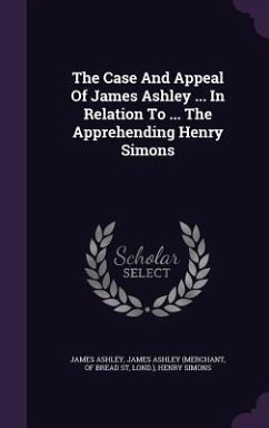 The Case And Appeal Of James Ashley ... In Relation To ... The Apprehending Henry Simons - Ashley, James