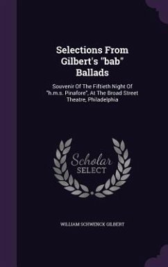 Selections From Gilbert's bab Ballads: Souvenir Of The Fiftieth Night Of h.m.s. Pinafore, At The Broad Street Theatre, Philadelphia - Gilbert, William Schwenck