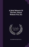 A Brief Memoir Of The Rev. Henry Watson Fox, B.a