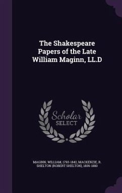 The Shakespeare Papers of the Late William Maginn, LL.D - Maginn, William; MacKenzie, R. Shelton 1809-1880