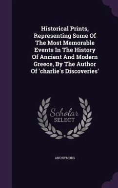 Historical Prints, Representing Some Of The Most Memorable Events In The History Of Ancient And Modern Greece, By The Author Of 'charlie's Discoveries' - Anonymous