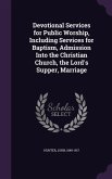Devotional Services for Public Worship, Including Services for Baptism, Admission Into the Christian Church, the Lord's Supper, Marriage