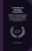 A Treatise On Mortgage Investments: Applicable To Investments Generally In Farm And City Property Mortgages And Showing How To Make An Intelligent And