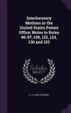 Interlocutory Motions in the United States Patent Office; Notes to Rules 96-97, 109, 122, 123, 130 and 153