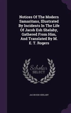 Notices Of The Modern Samaritans, Illustrated By Incidents In The Life Of Jacob Esh Shelaby, Gathered From Him, And Translated By M. E. T. Rogers - Shelaby, Jacob Esh