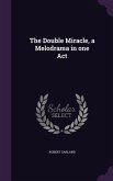 The Double Miracle, a Melodrama in one Act