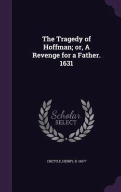 The Tragedy of Hoffman; or, A Revenge for a Father. 1631 - Chettle, Henry
