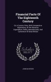 Financial Facts Of The Eighteenth Century: Or, A Cursory View, With Comparative Statements, Of The Revenue, Expenditure, Debts, Manufactures, And Comm